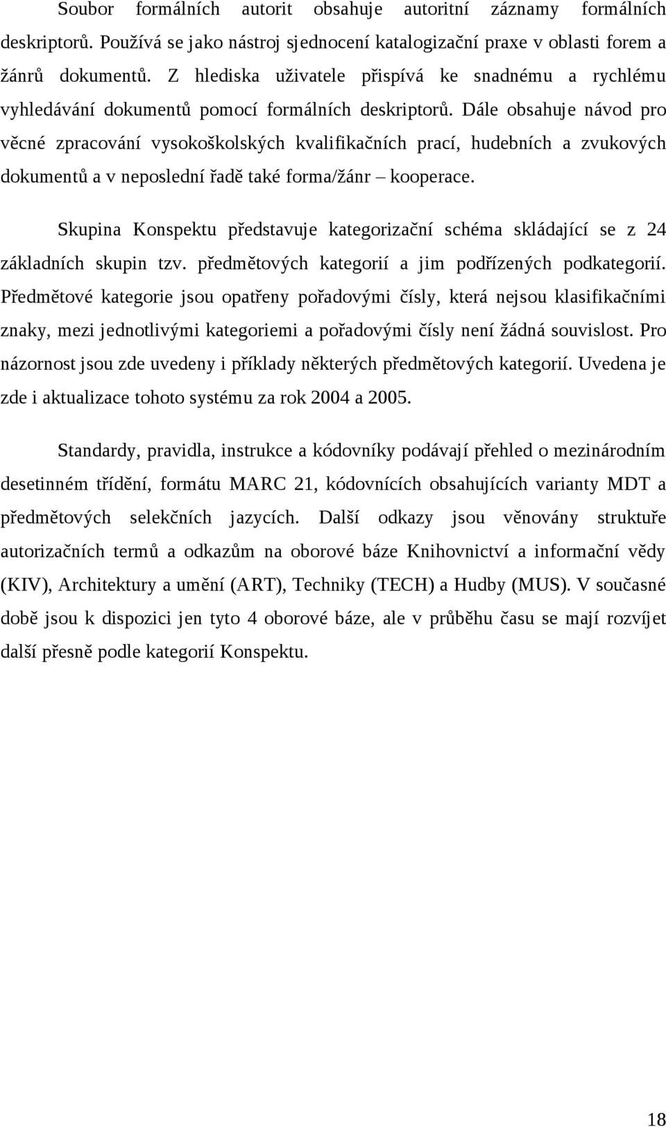 Dále obsahuje návod pro věcné zpracování vysokoškolských kvalifikačních prací, hudebních a zvukových dokumentů a v neposlední řadě také forma/žánr kooperace.