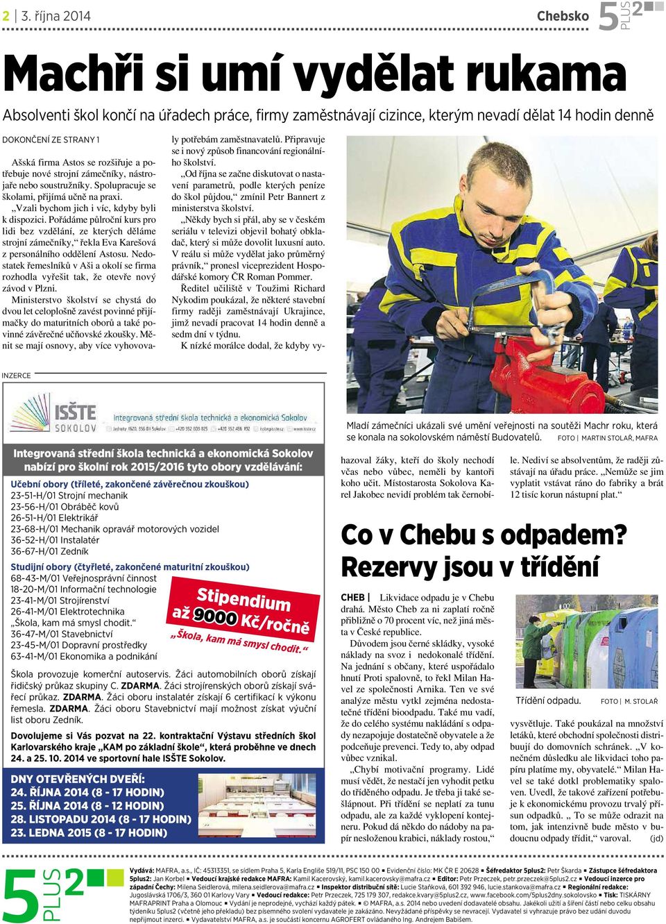 kovů 26-51-H/01 Elektrikář 23-68-H/01 Mechanik opravář motorových vozidel 36-52-H/01 Instalatér 36-67-H/01 Zedník Studijní obory (čtyřleté, zakončené maturitní zkouškou) 68-43-M/01 Veřejnosprávní