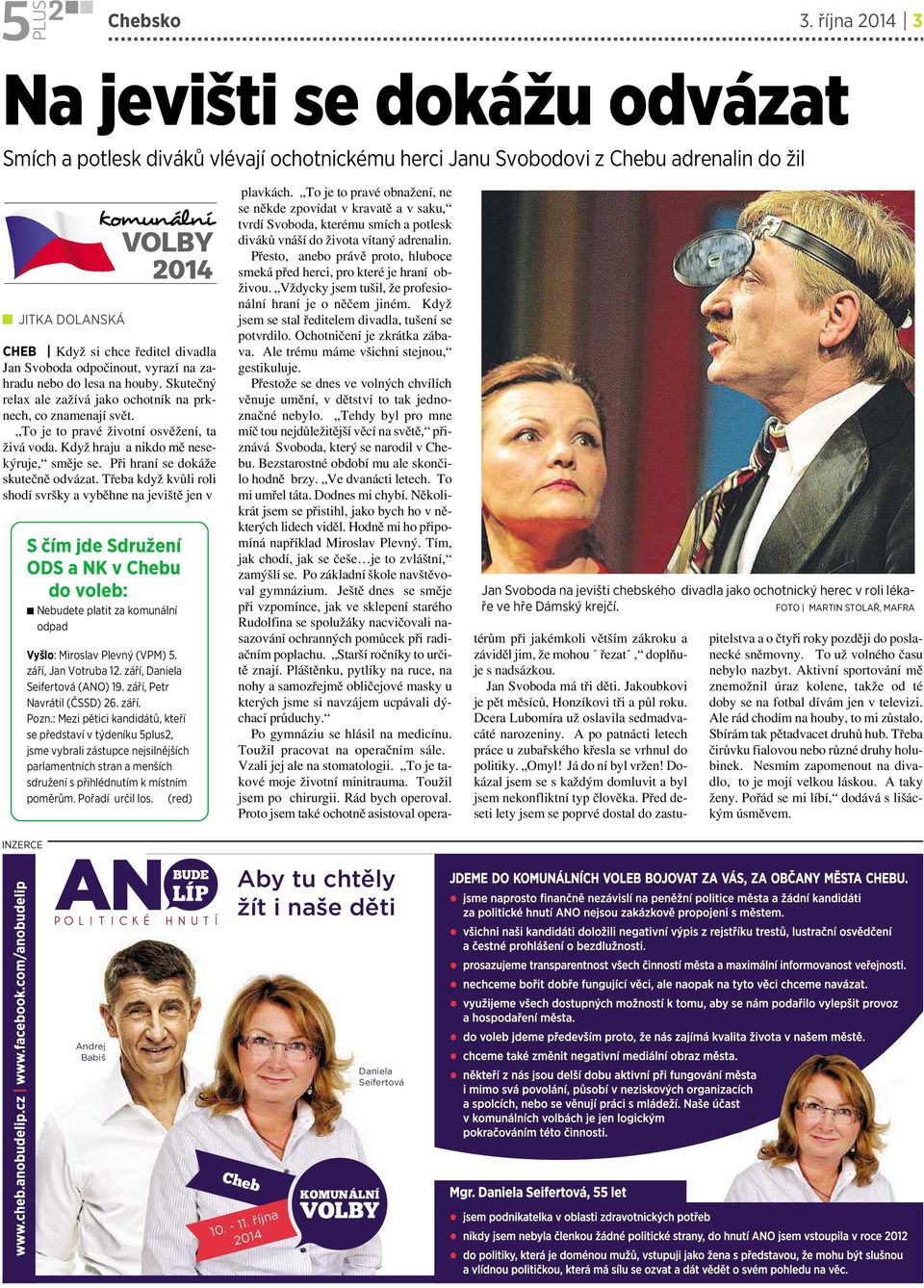 Jan Svoboda odpočinout, vyrazí na zahradu nebo do lesa na houby. Skutečný relax ale zažívá jako ochotník na prknech, co znamenají svět. To je to pravé životní osvěžení, ta živá voda.