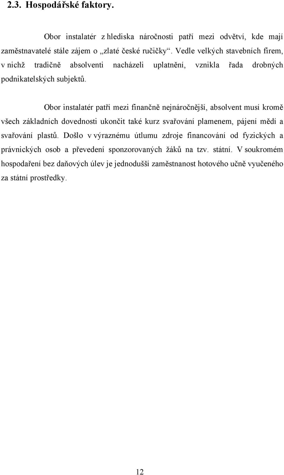 Obor instalatér patří mezi finančně nejnáročnější, absolvent musí kromě všech základních dovednosti ukončit také kurz svařování plamenem, pájení mědí a svařování plastů.