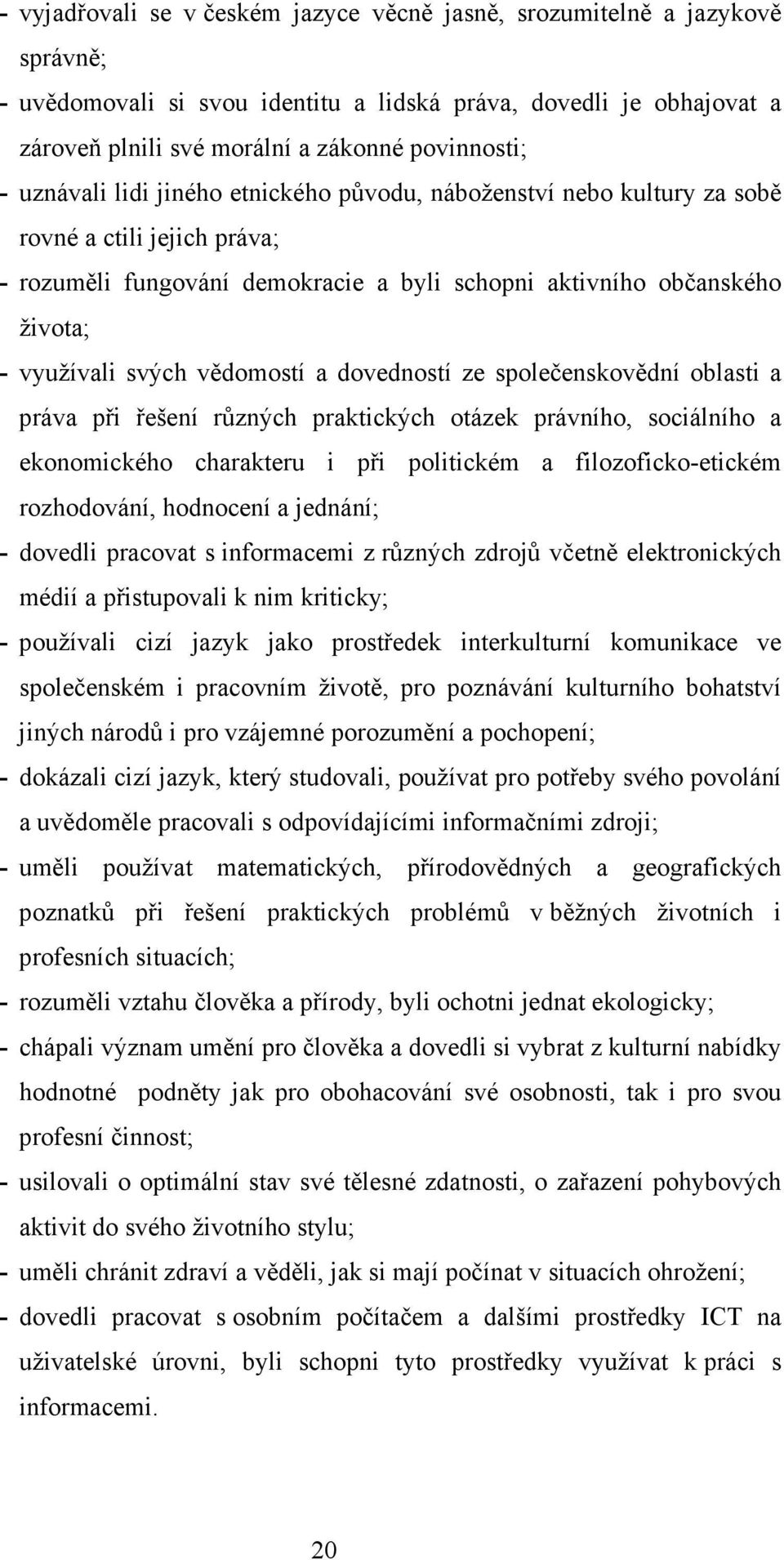 vědomostí a dovedností ze společenskovědní oblasti a práva při řešení různých praktických otázek právního, sociálního a ekonomického charakteru i při politickém a filozoficko-etickém rozhodování,