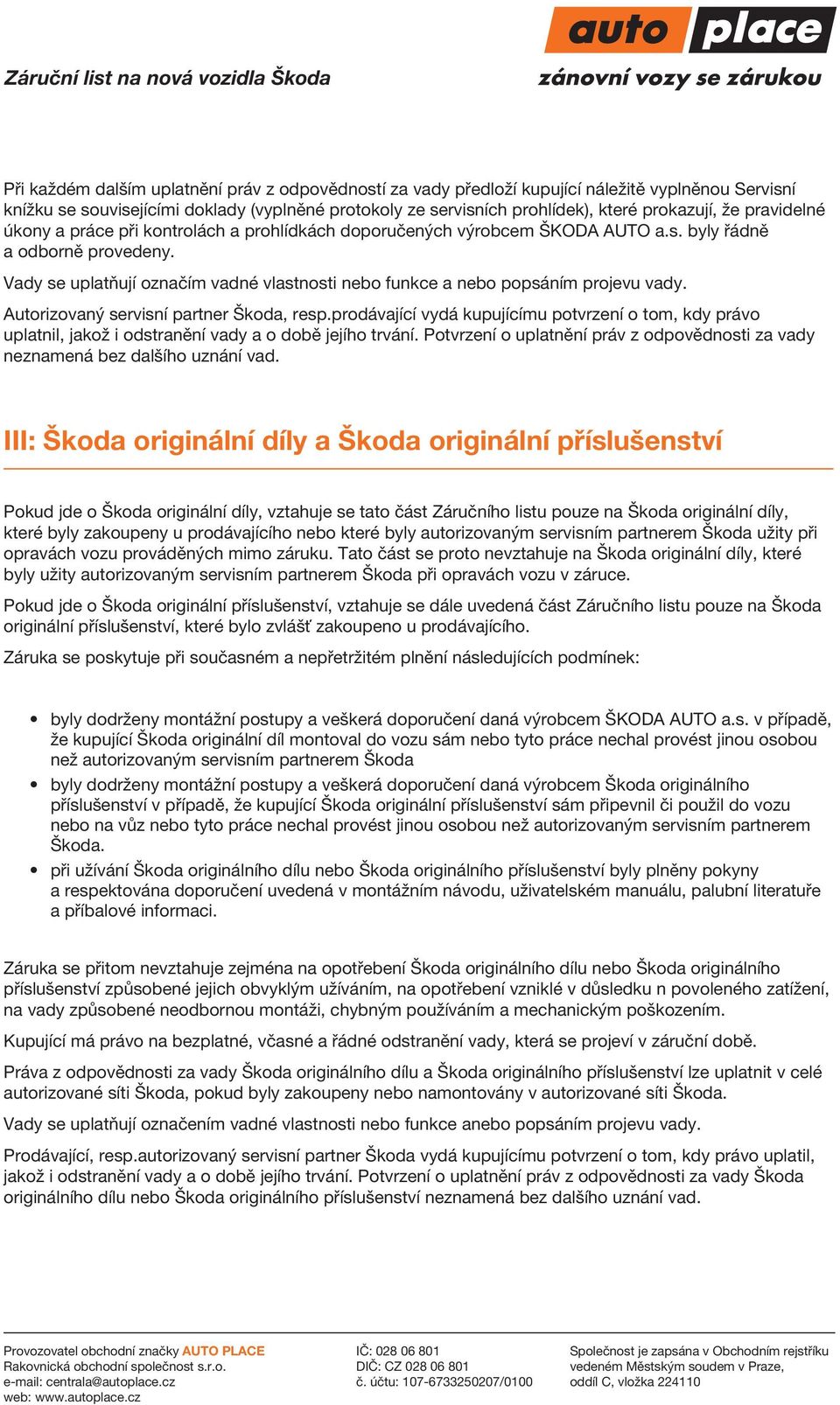 Vady se uplatňují označím vadné vlastnosti nebo funkce a nebo popsáním projevu vady. Autorizovaný servisní partner Škoda, resp.