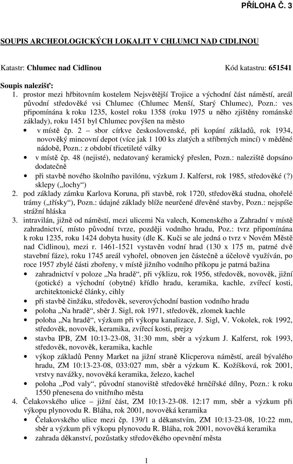 : ves připomínána k roku 1235, kostel roku 1358 (roku 1975 u něho zjištěny románské základy), roku 1451 byl Chlumec povýšen na město v místě čp.