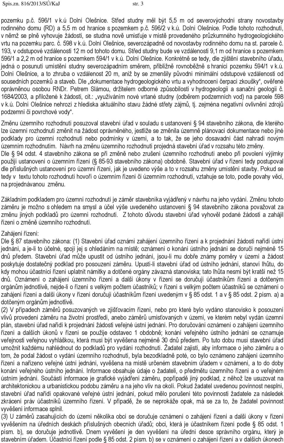 parcele č. 193, v odstupové vzdálenosti 12 m od tohoto domu. Střed studny bude ve vzdálenosti 9,1 m od hranice s pozemkem 596/1 a 2,2 m od hranice s pozemkem 594/1 v k.ú. Dolní Olešnice.