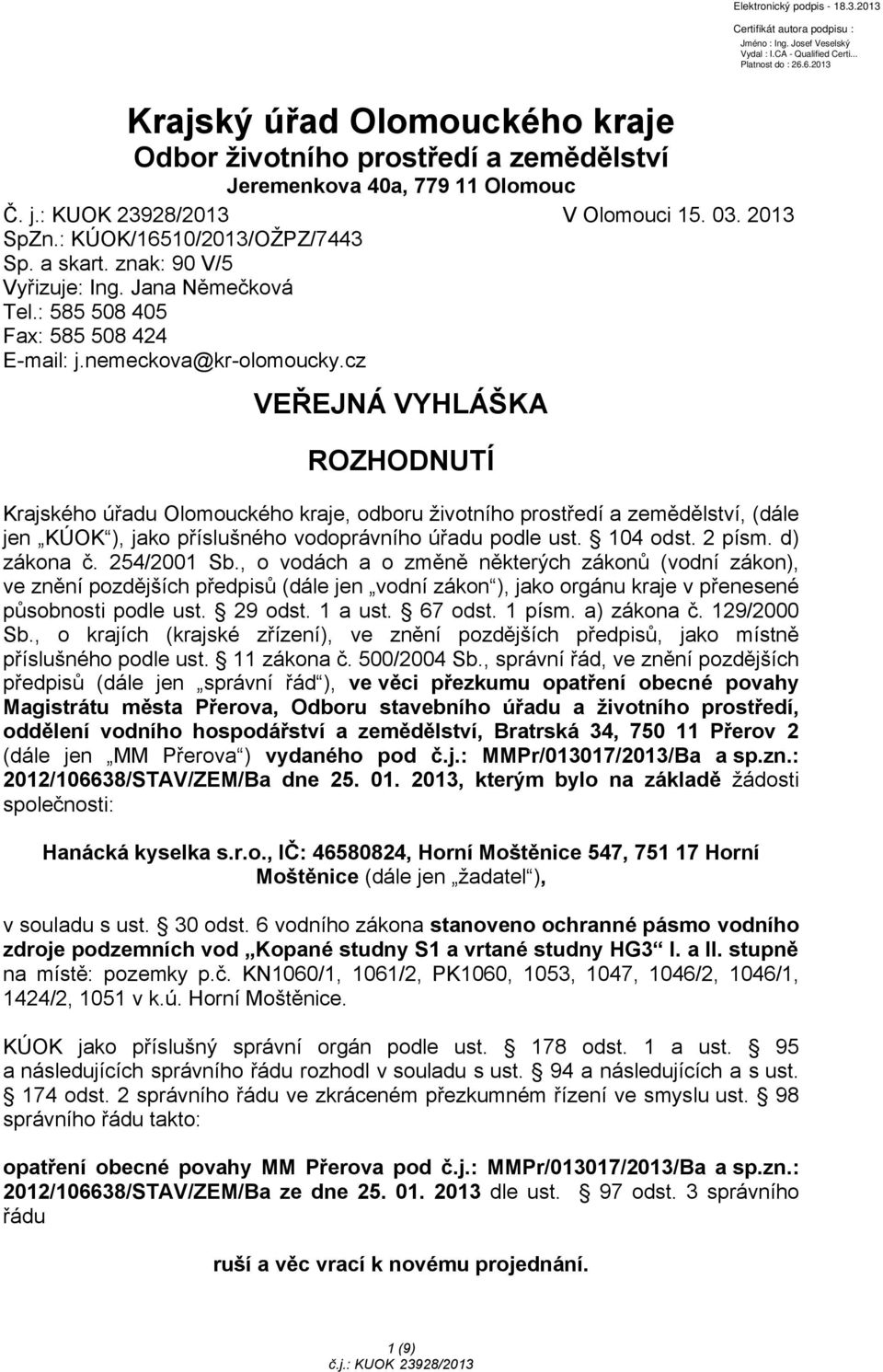 cz VEŘEJNÁ VYHLÁŠKA ROZHODNUTÍ Krajského úřadu Olomouckého kraje, odboru životního prostředí a zemědělství, (dále jen KÚOK ), jako příslušného vodoprávního úřadu podle ust. 104 odst. 2 písm.