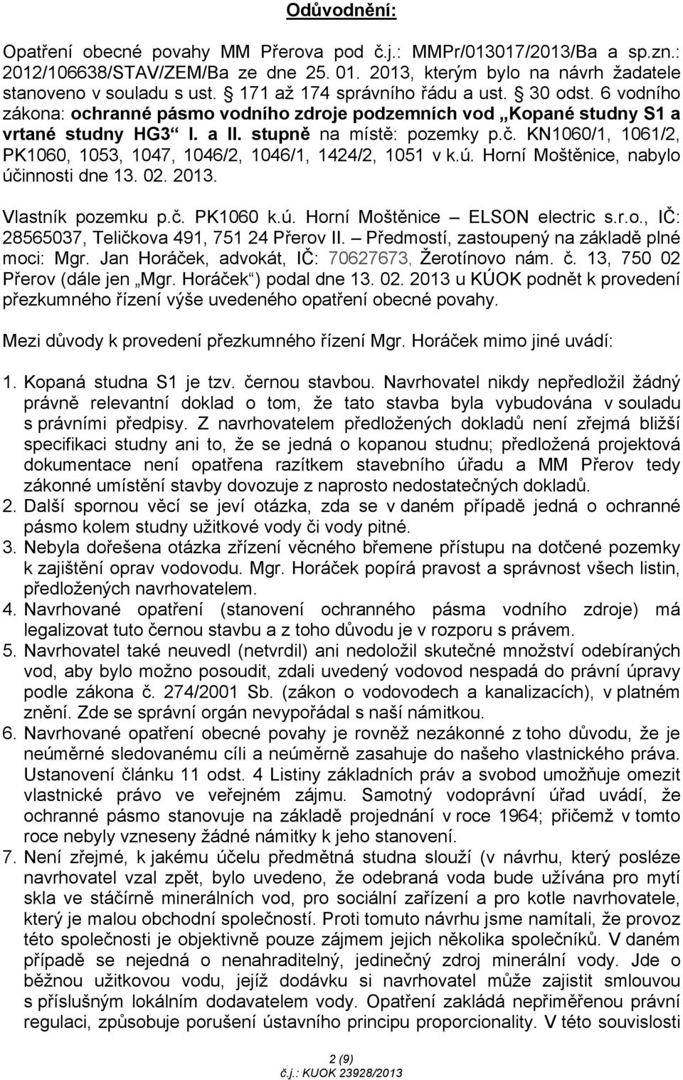 KN1060/1, 1061/2, PK1060, 1053, 1047, 1046/2, 1046/1, 1424/2, 1051 v k.ú. Horní Moštěnice, nabylo účinnosti dne 13. 02. 2013. Vlastník pozemku p.č. PK1060 k.ú. Horní Moštěnice ELSON electric s.r.o., IČ: 28565037, Teličkova 491, 751 24 Přerov II.