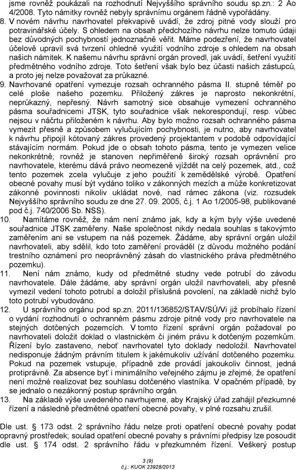 Máme podezření, že navrhovatel účelově upravil svá tvrzení ohledně využití vodního zdroje s ohledem na obsah našich námitek.