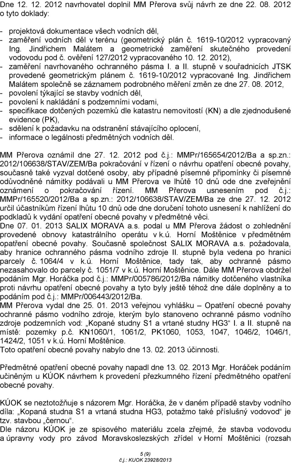 a II. stupně v souřadnicích JTSK provedené geometrickým plánem č. 1619-10/2012 vypracované Ing. Jindřichem Malátem společně se záznamem podrobného měření změn ze dne 27. 08.