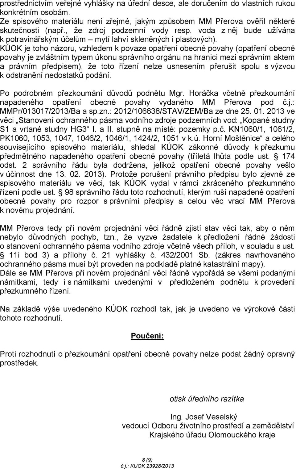 KÚOK je toho názoru, vzhledem k povaze opatření obecné povahy (opatření obecné povahy je zvláštním typem úkonu správního orgánu na hranici mezi správním aktem a právním předpisem), že toto řízení