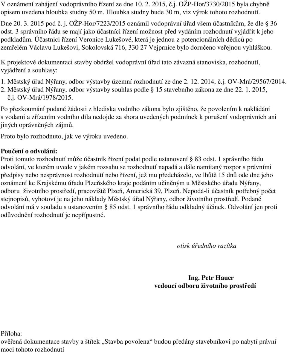 Účastnici řízení Veronice Lukešové, která je jednou z potencionálních dědiců po zemřelém Václavu Lukešovi, Sokolovská 716, 330 27 Vejprnice bylo doručeno veřejnou vyhláškou.