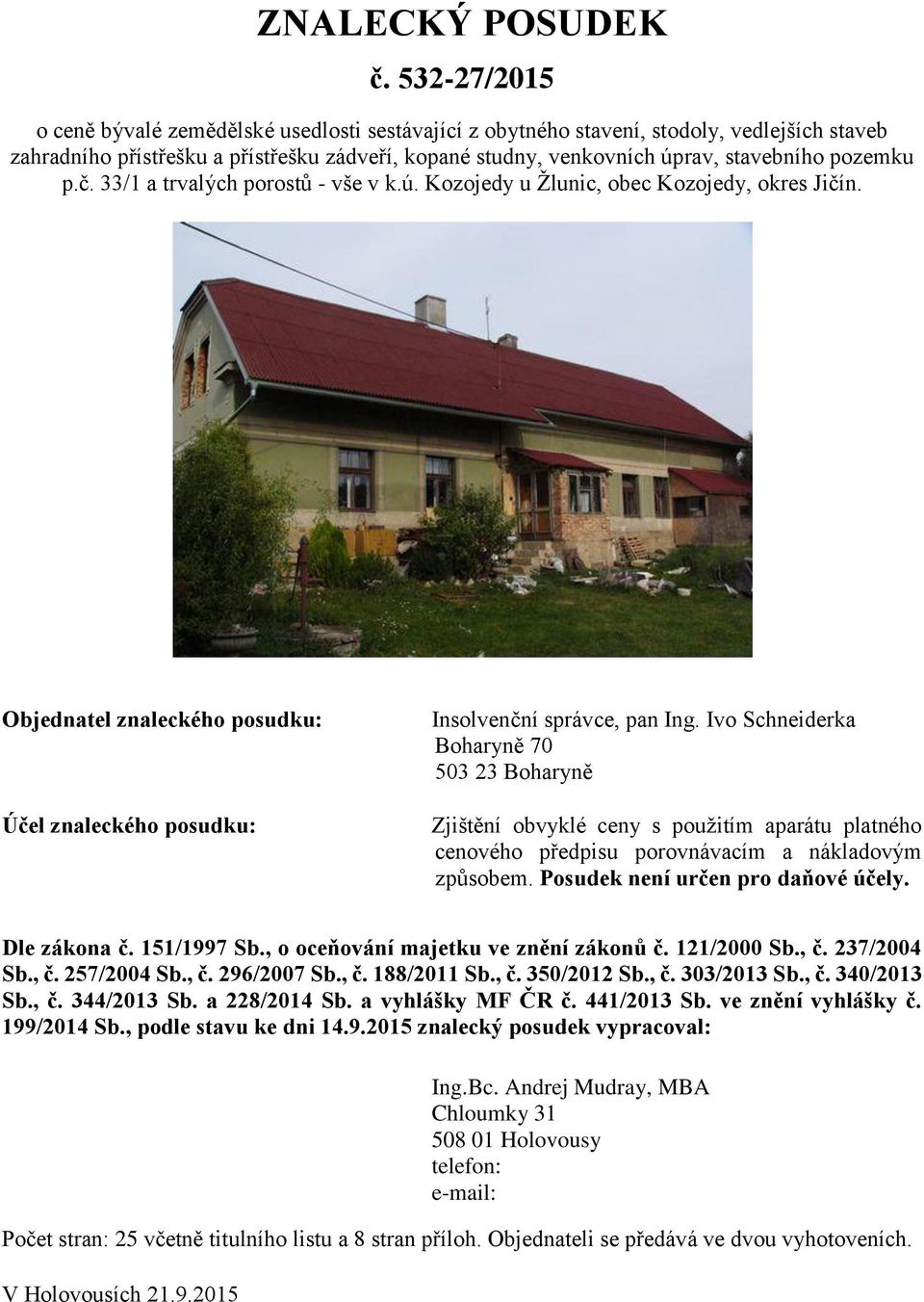 pozemku p.č. 33/1 a trvalých porostů - vše v k.ú. Kozojedy u Žlunic, obec Kozojedy, okres Jičín. Objednatel znaleckého posudku: Účel znaleckého posudku: Insolvenční správce, pan Ing.