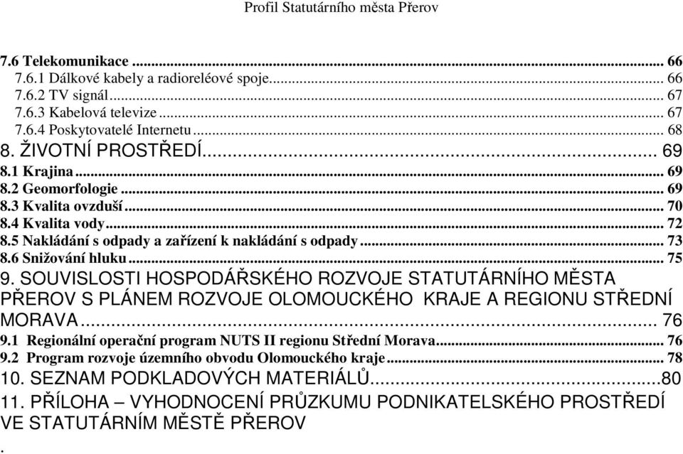 .. 75 9. SOUVISLOSTI HOSPODÁŘSKÉHO ROZVOJE STATUTÁRNÍHO MĚSTA PŘEROV S PLÁNEM ROZVOJE OLOMOUCKÉHO KRAJE A REGIONU STŘEDNÍ MORAVA... 76 9.