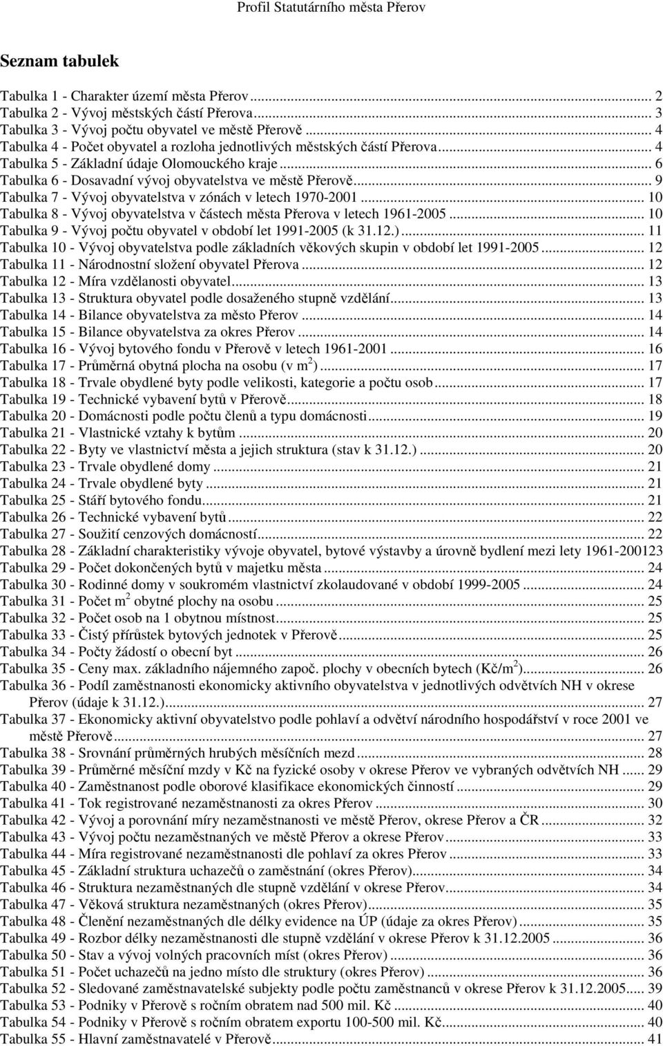 .. 9 Tabulka 7 - Vývoj obyvatelstva v zónách v letech 1970-2001... 10 Tabulka 8 - Vývoj obyvatelstva v částech města Přerova v letech 1961-2005.