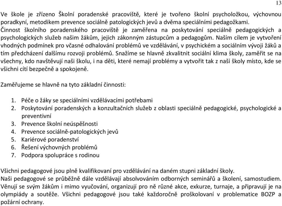 Naším cílem je vytvoření vhodných podmínek pro včasné odhalování problémů ve vzdělávání, v psychickém a sociálním vývoji žáků a tím předcházení dalšímu rozvoji problémů.
