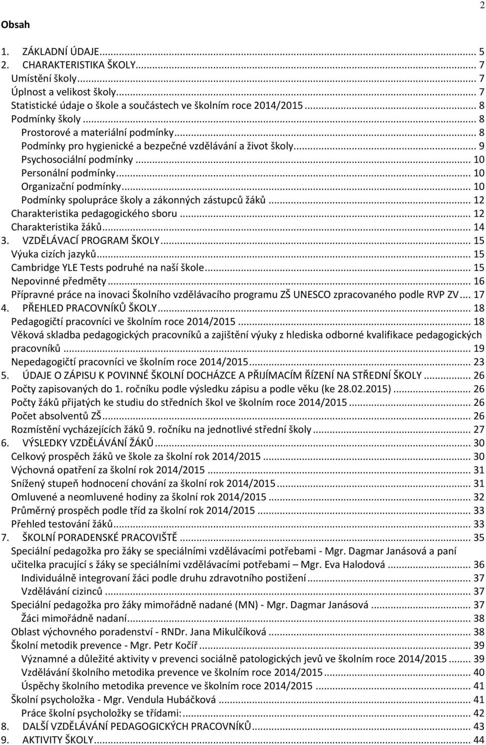 .. 10 Podmínky spolupráce školy a zákonných zástupců žáků... 12 Charakteristika pedagogického sboru... 12 Charakteristika žáků... 14 3. VZDĚLÁVACÍ PROGRAM ŠKOLY... 15 Výuka cizích jazyků.