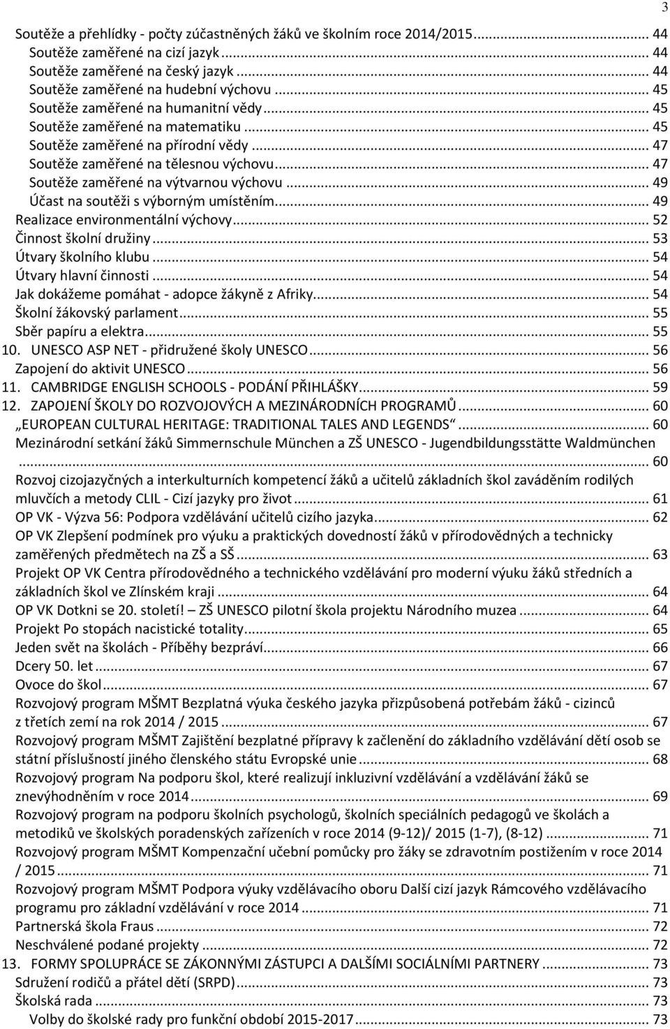 .. 47 Soutěže zaměřené na výtvarnou výchovu... 49 Účast na soutěži s výborným umístěním... 49 Realizace environmentální výchovy... 52 Činnost školní družiny... 53 Útvary školního klubu.