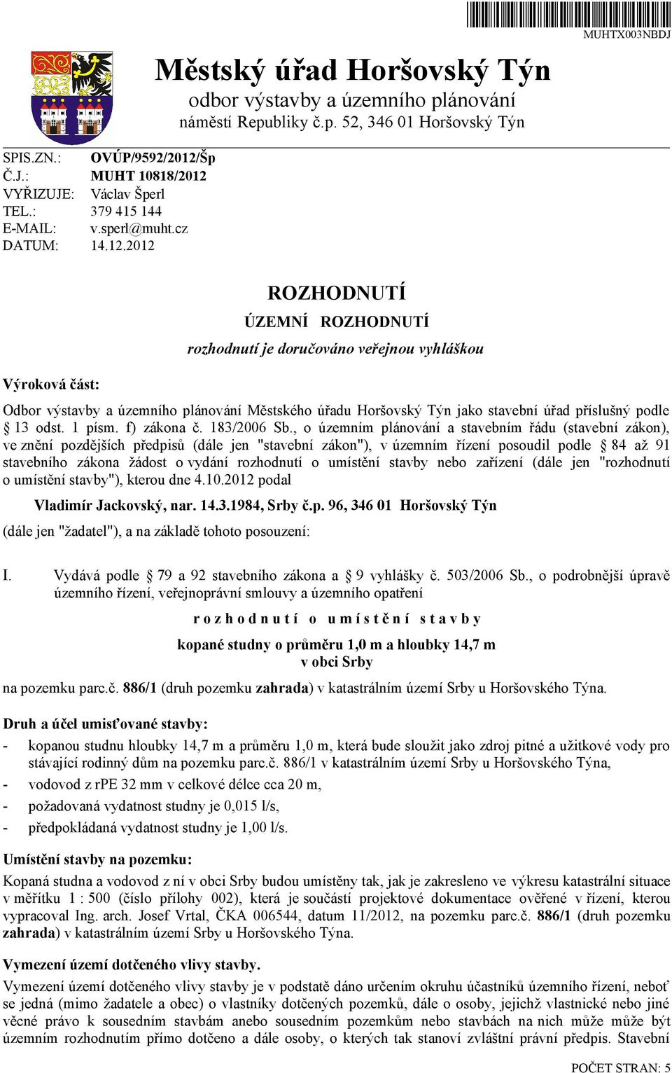 2012 Výroková část: ROZHODNUTÍ ÚZEMNÍ ROZHODNUTÍ rozhodnutí je doručováno veřejnou vyhláškou Odbor výstavby a územního plánování Městského úřadu Horšovský Týn jako stavební úřad příslušný podle 13