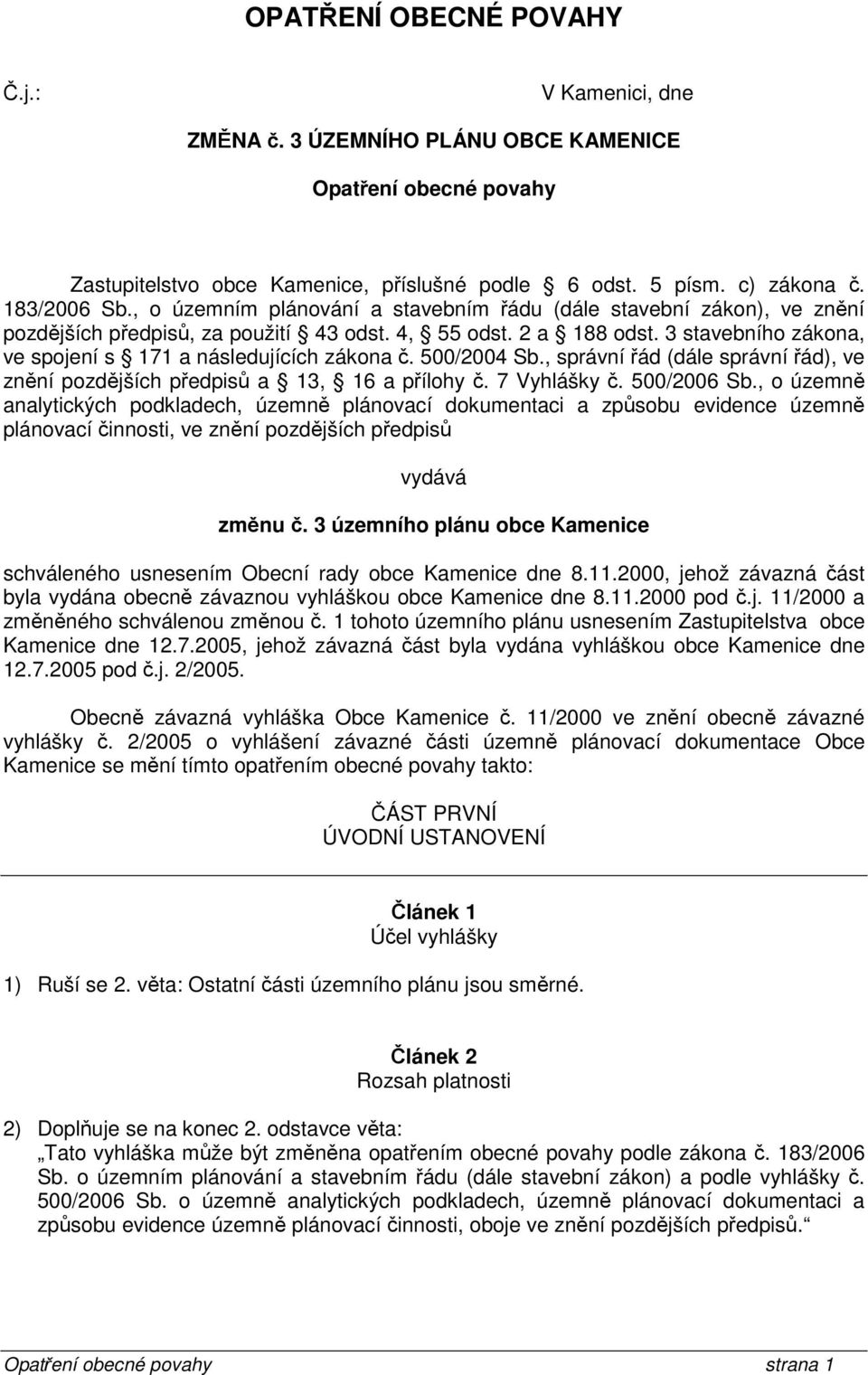 3 stavebního zákona, ve spojení s 171 a následujících zákona č. 500/2004 Sb., správní řád (dále správní řád), ve znění pozdějších předpisů a 13, 16 a přílohy č. 7 Vyhlášky č. 500/2006 Sb.