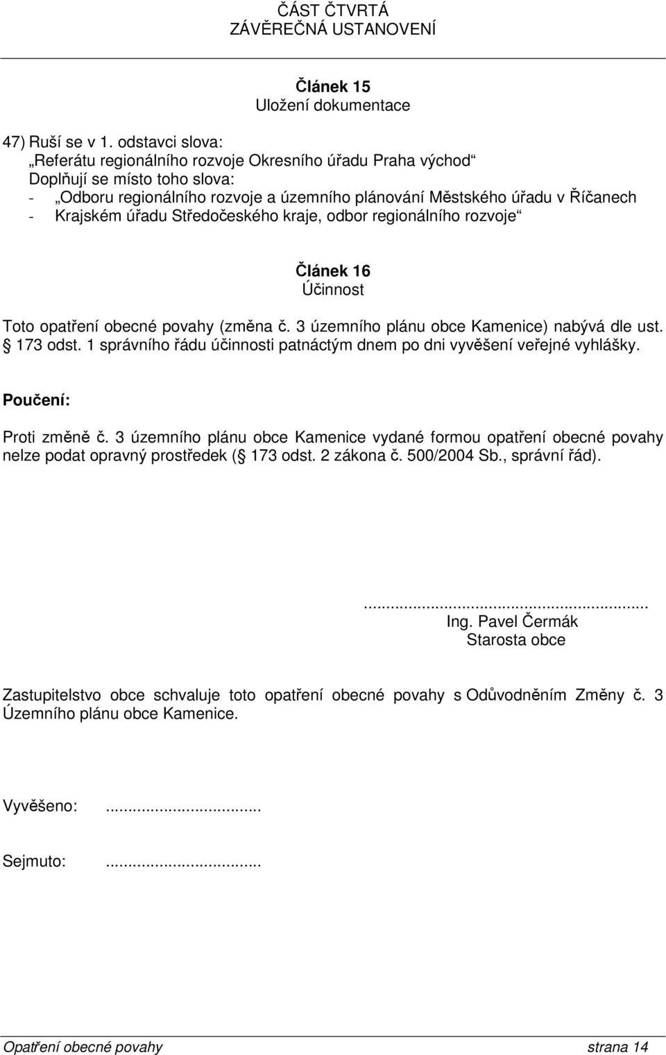 Středočeského kraje, odbor regionálního rozvoje Článek 16 Účinnost Toto opatření obecné povahy (změna č. 3 územního plánu obce Kamenice) nabývá dle ust. 173 odst.
