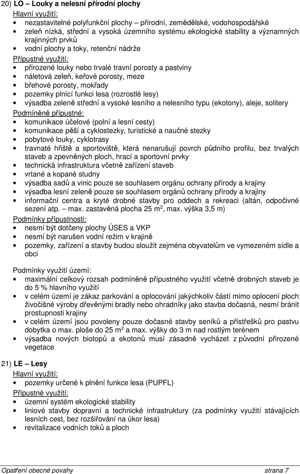 pozemky plnící funkci lesa (rozrostlé lesy) výsadba zeleně střední a vysoké lesního a nelesního typu (ekotony), aleje, solitery Podmíněně přípustné: komunikace účelové (polní a lesní cesty)