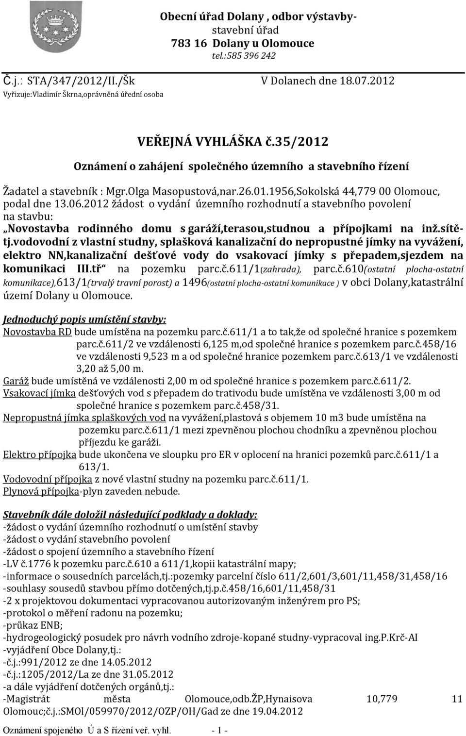 35/2012 Oznámení o zahájení společného územního a stavebního řízení Žadatel a stavebník : Mgr.Olga Masopustová,nar.26.01.1956,Sokolská 44,779 00 Olomouc, podal dne 13.06.