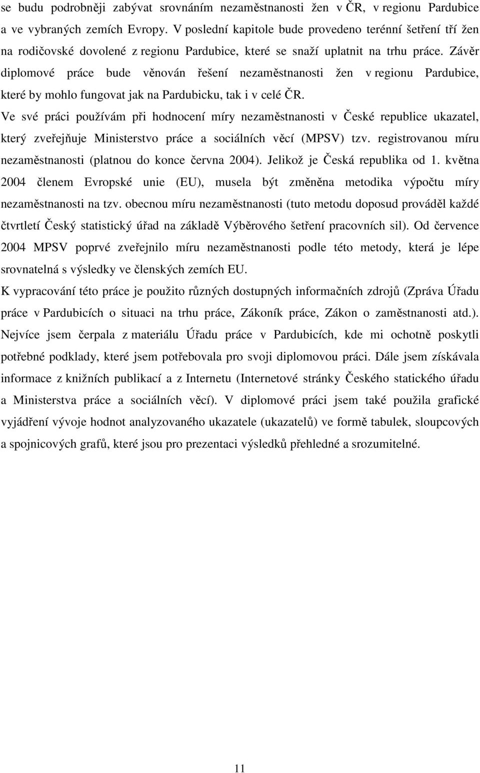 Závěr diplomové práce bude věnován řešení nezaměstnanosti žen v regionu Pardubice, které by mohlo fungovat jak na Pardubicku, tak i v celé ČR.