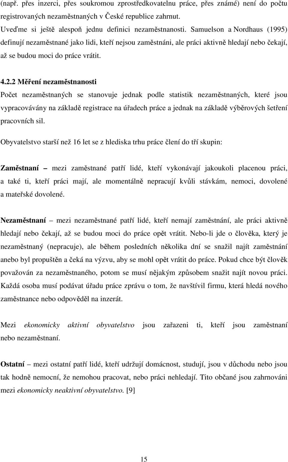 2 Měření nezaměstnanosti Počet nezaměstnaných se stanovuje jednak podle statistik nezaměstnaných, které jsou vypracovávány na základě registrace na úřadech práce a jednak na základě výběrových