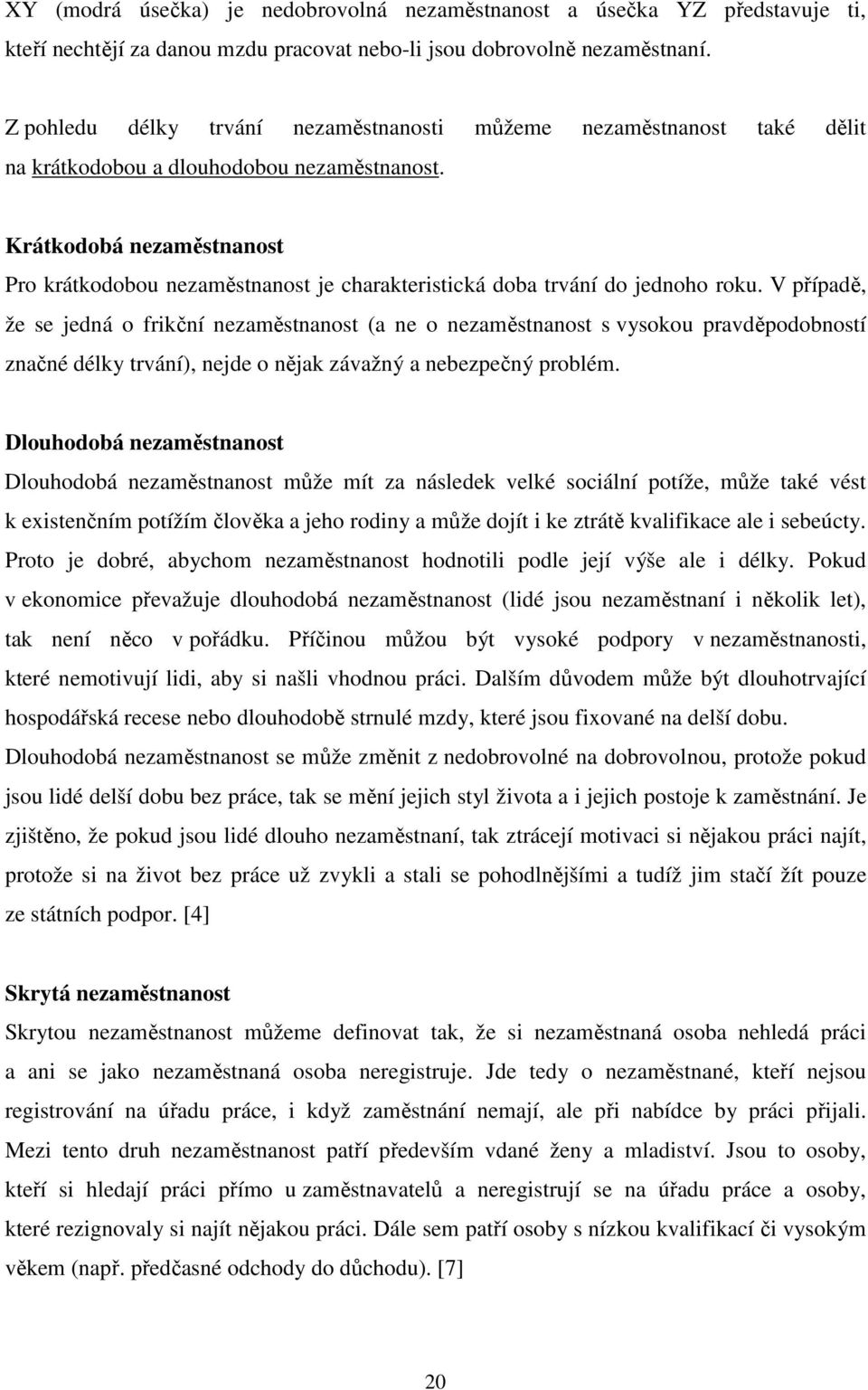 Krátkodobá nezaměstnanost Pro krátkodobou nezaměstnanost je charakteristická doba trvání do jednoho roku.