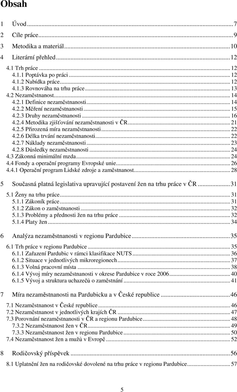 .. 22 4.2.6 Délka trvání nezaměstnanosti... 22 4.2.7 Náklady nezaměstnanosti... 23 4.2.8 Důsledky nezaměstnanosti... 24 4.3 Zákonná minimální mzda... 24 4.4 Fondy a operační programy Evropské unie.