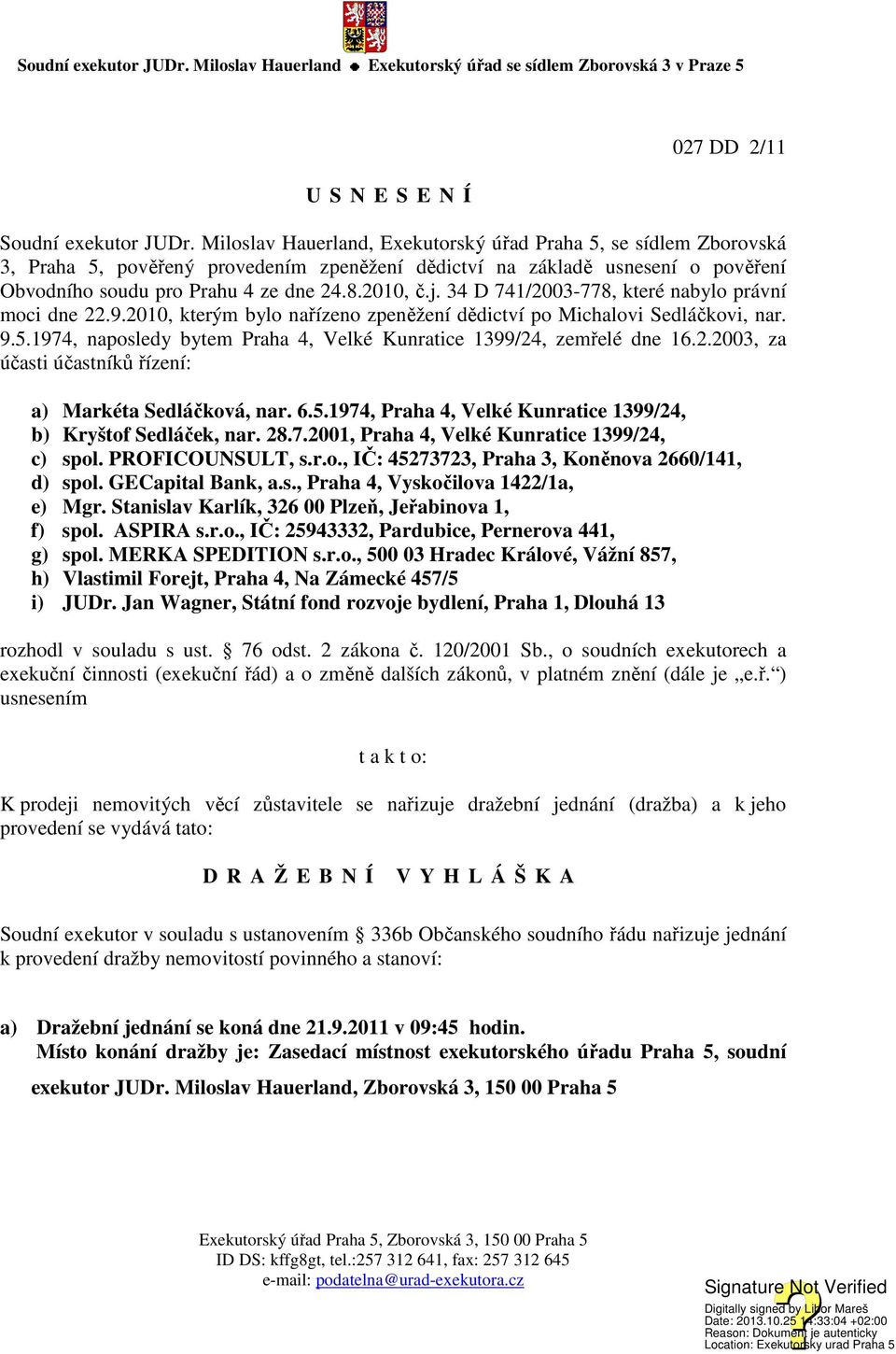 34 D 741/2003-778, které nabylo právní moci dne 22.9.2010, kterým bylo nařízeno zpeněžení dědictví po Michalovi Sedláčkovi, nar. 9.5.