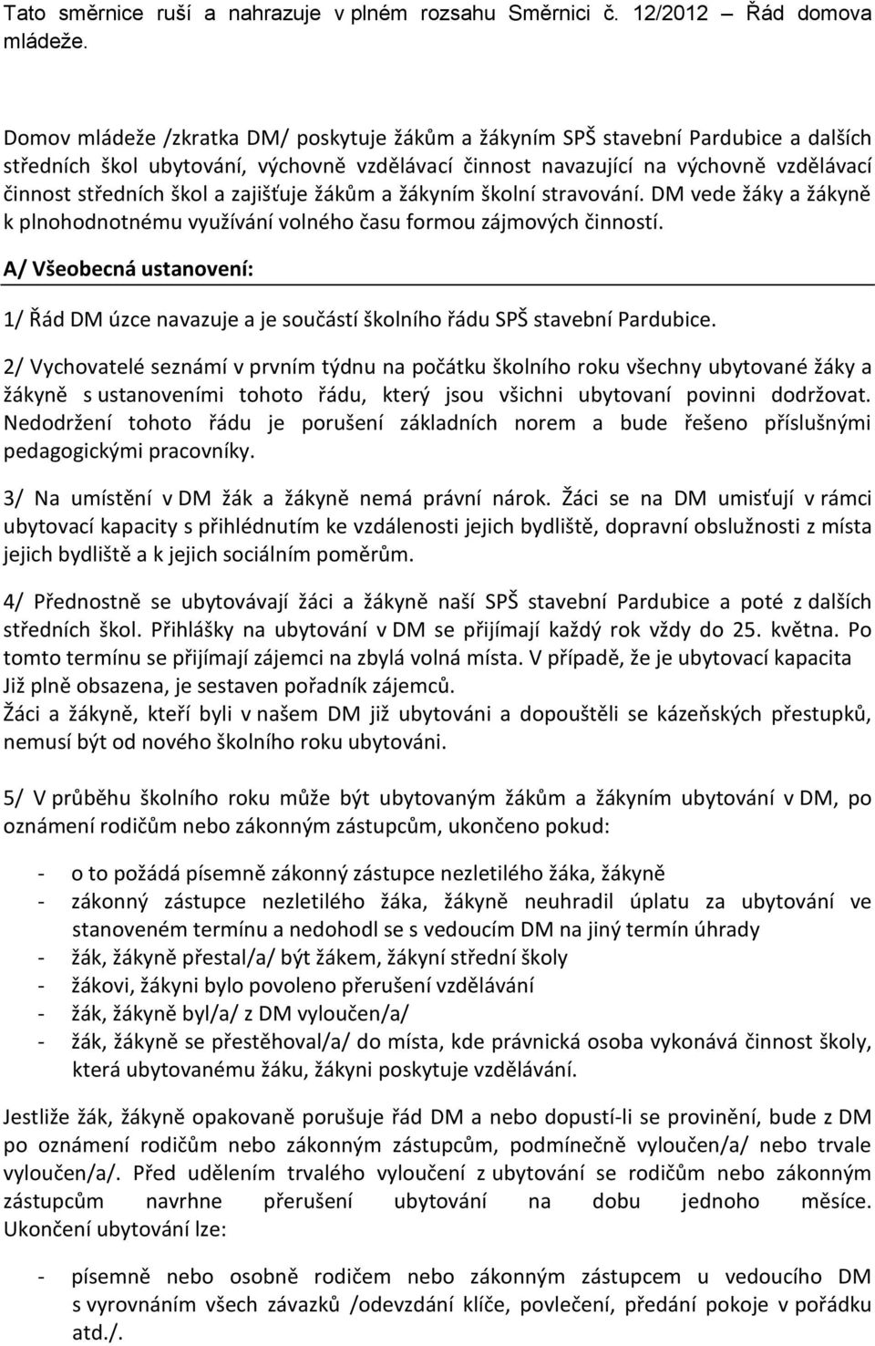 zajišťuje žákům a žákyním školní stravování. DM vede žáky a žákyně k plnohodnotnému využívání volného času formou zájmových činností.