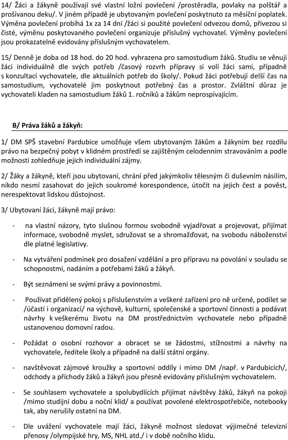 Výměny povlečení jsou prokazatelně evidovány příslušným vychovatelem. 15/ Denně je doba od 18 hod. do 20 hod. vyhrazena pro samostudium žáků.