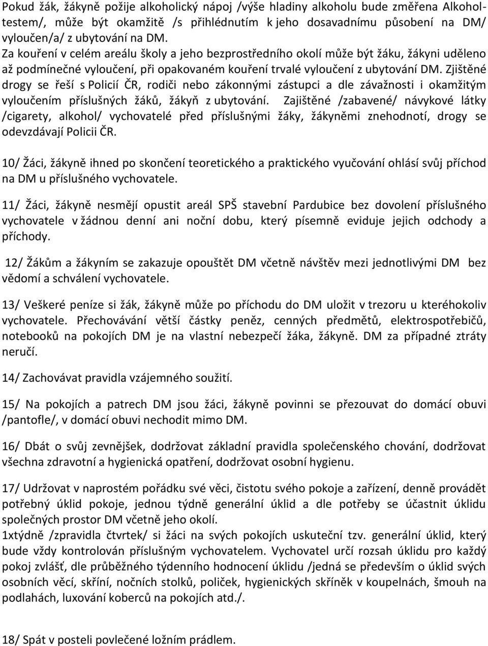 Zjištěné drogy se řeší s Policií ČR, rodiči nebo zákonnými zástupci a dle závažnosti i okamžitým vyloučením příslušných žáků, žákyň z ubytování.