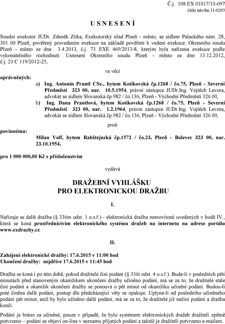 73 EXE 469/2013-8, kterým byla nařízena exekuce podle vykonatelného rozhodnutí: Usnesení Okresního soudu Plzeň - město ze dne 13.12.2012, č.j. 23 C 119/2012-25, oprávněných: povinnému: ve věci a) Ing.
