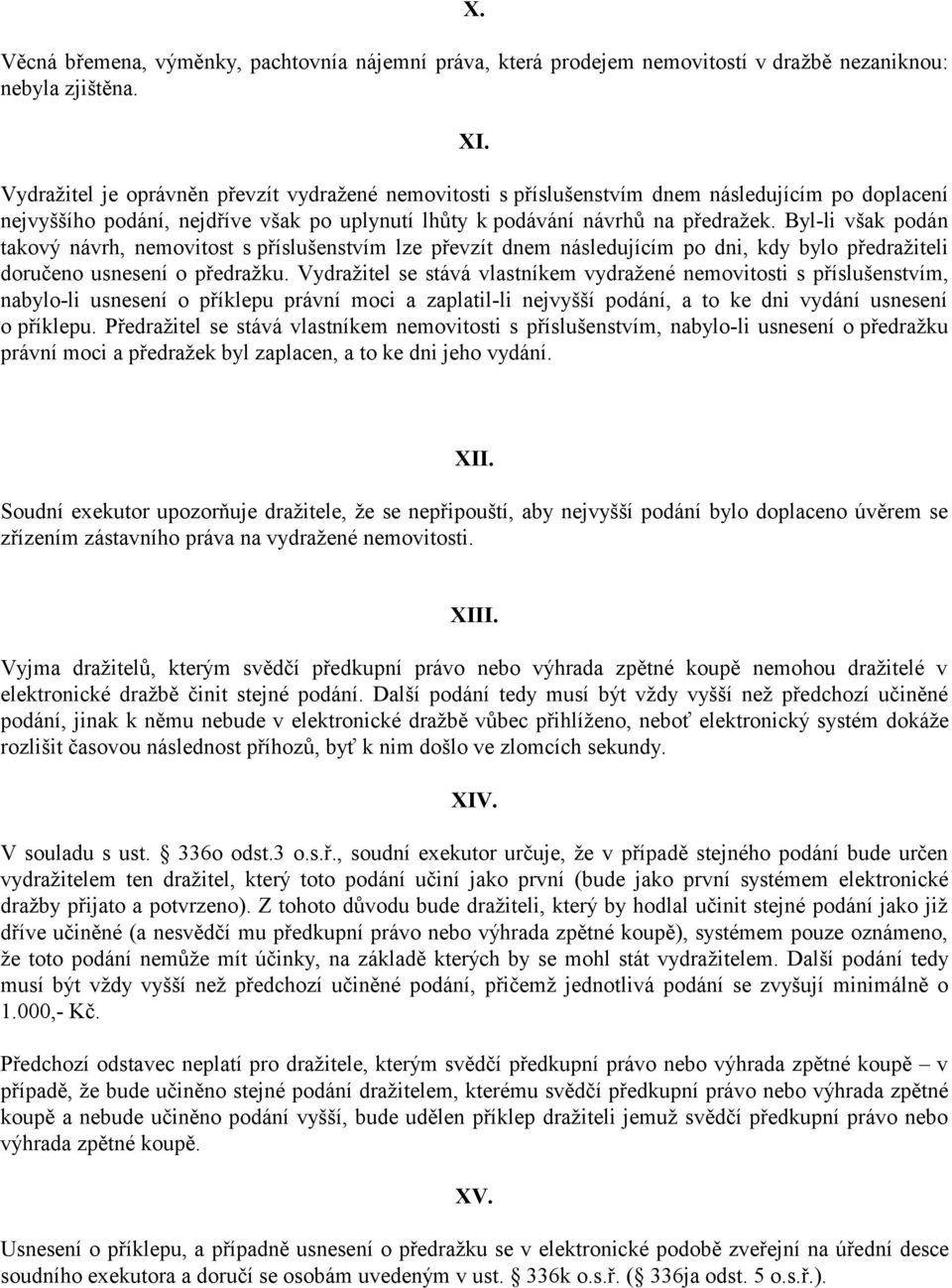 Byl-li však podán takový návrh, nemovitost s příslušenstvím lze převzít dnem následujícím po dni, kdy bylo předražiteli doručeno usnesení o předražku.