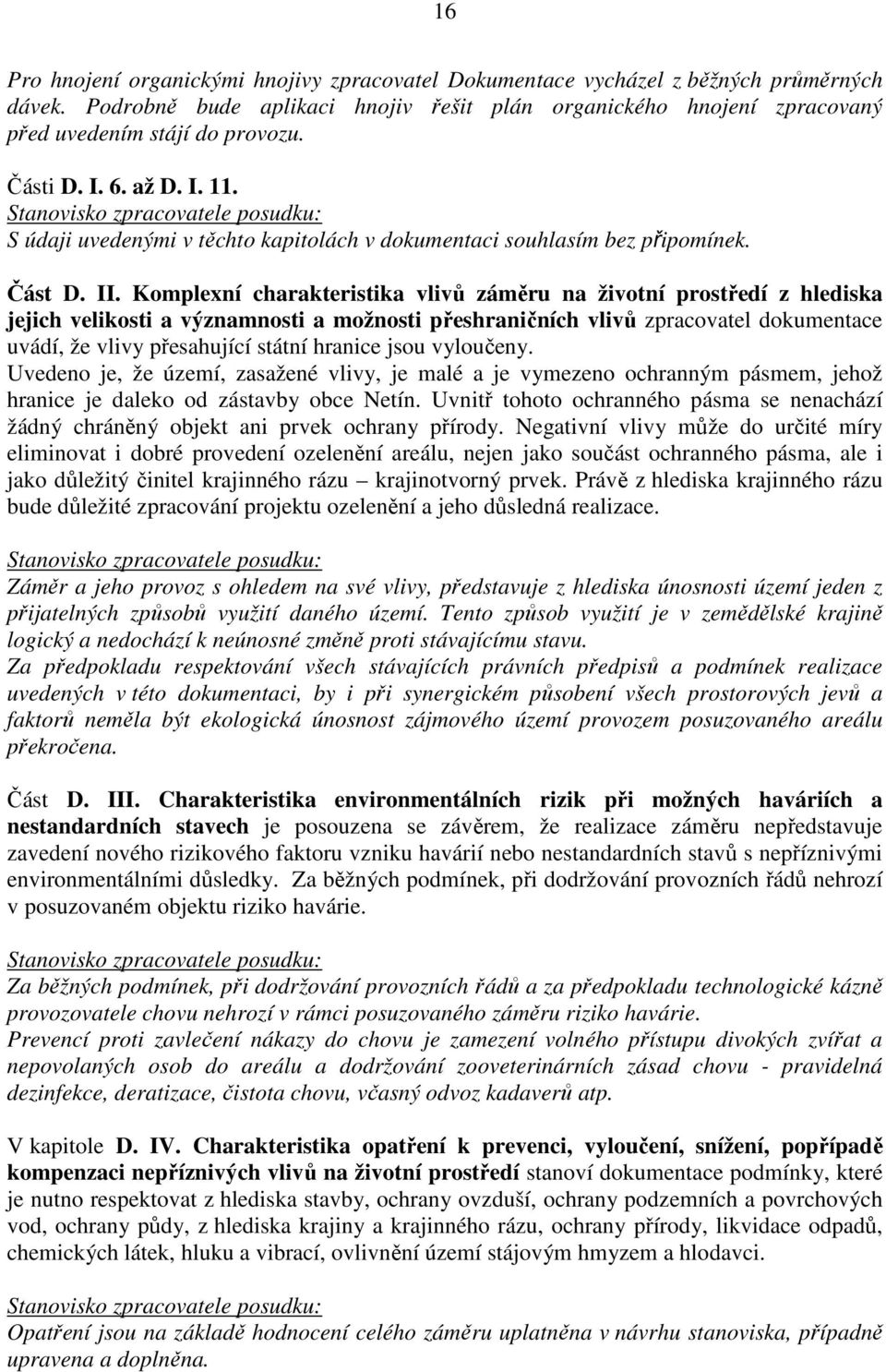 Komplexní charakteristika vlivů záměru na životní prostředí z hlediska jejich velikosti a významnosti a možnosti přeshraničních vlivů zpracovatel dokumentace uvádí, že vlivy přesahující státní