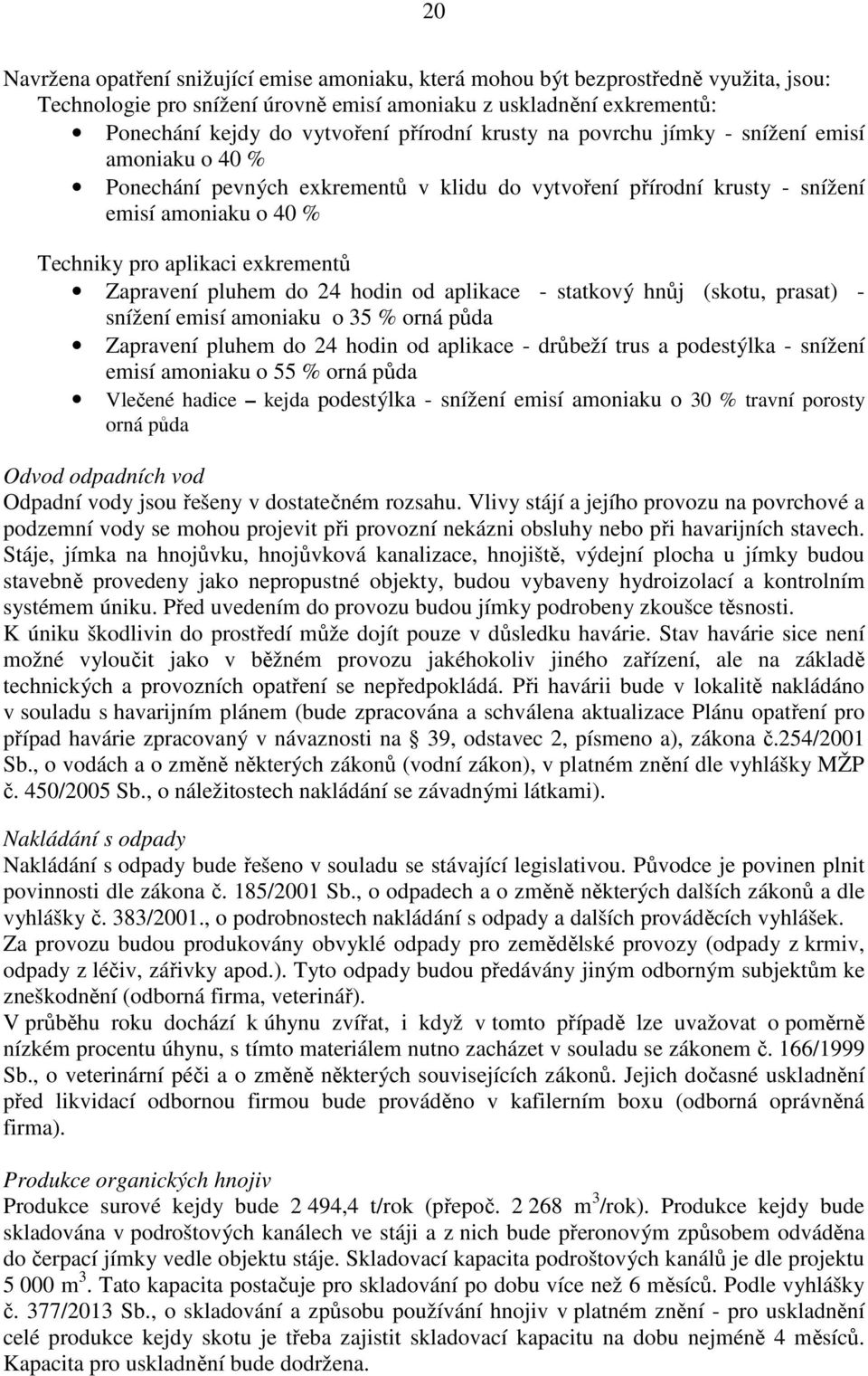 Zapravení pluhem do 24 hodin od aplikace - statkový hnůj (skotu, prasat) - snížení emisí amoniaku o 35 % orná půda Zapravení pluhem do 24 hodin od aplikace - drůbeží trus a podestýlka - snížení emisí