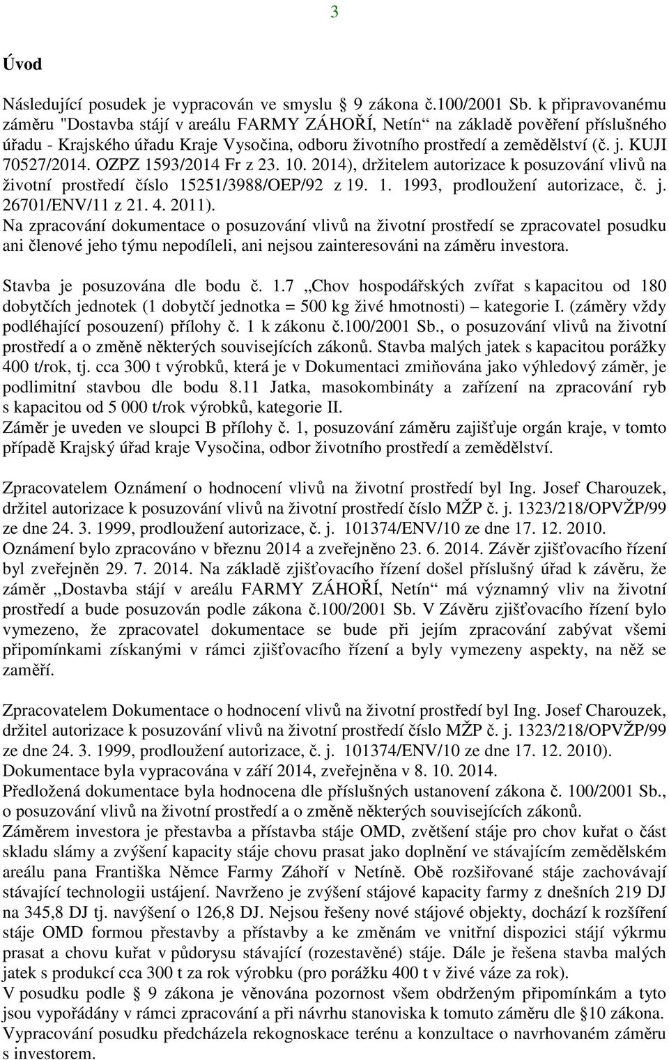 KUJI 70527/2014. OZPZ 1593/2014 Fr z 23. 10. 2014), držitelem autorizace k posuzování vlivů na životní prostředí číslo 15251/3988/OEP/92 z 19. 1. 1993, prodloužení autorizace, č. j. 26701/ENV/11 z 21.