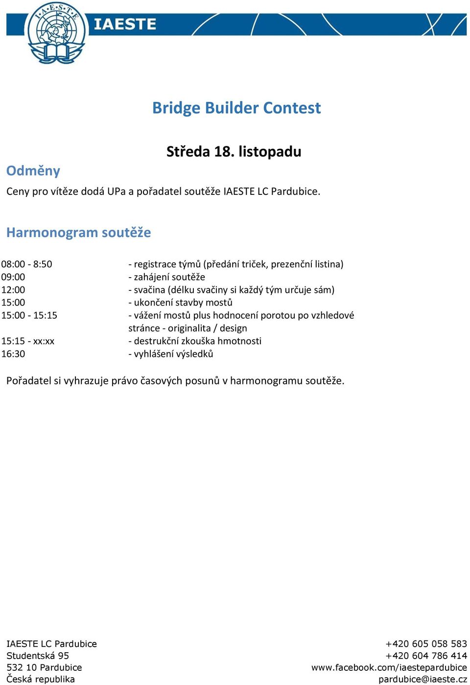 svačiny si každý tým určuje sám) 15:00 - ukončení stavby mostů 15:00-15:15 - vážení mostů plus hodnocení porotou po vzhledové stránce -