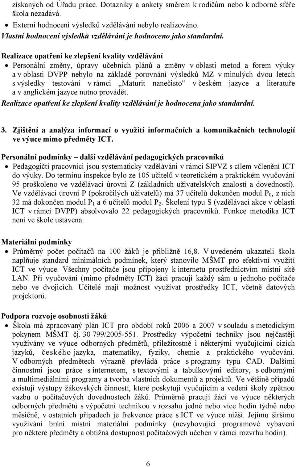 Realizace opatření ke zlepšení kvality vzdělávání Personální změny, úpravy učebních plánů a změny v oblasti metod a forem výuky a v oblasti DVPP nebylo na základě porovnání výsledků MZ v minulých