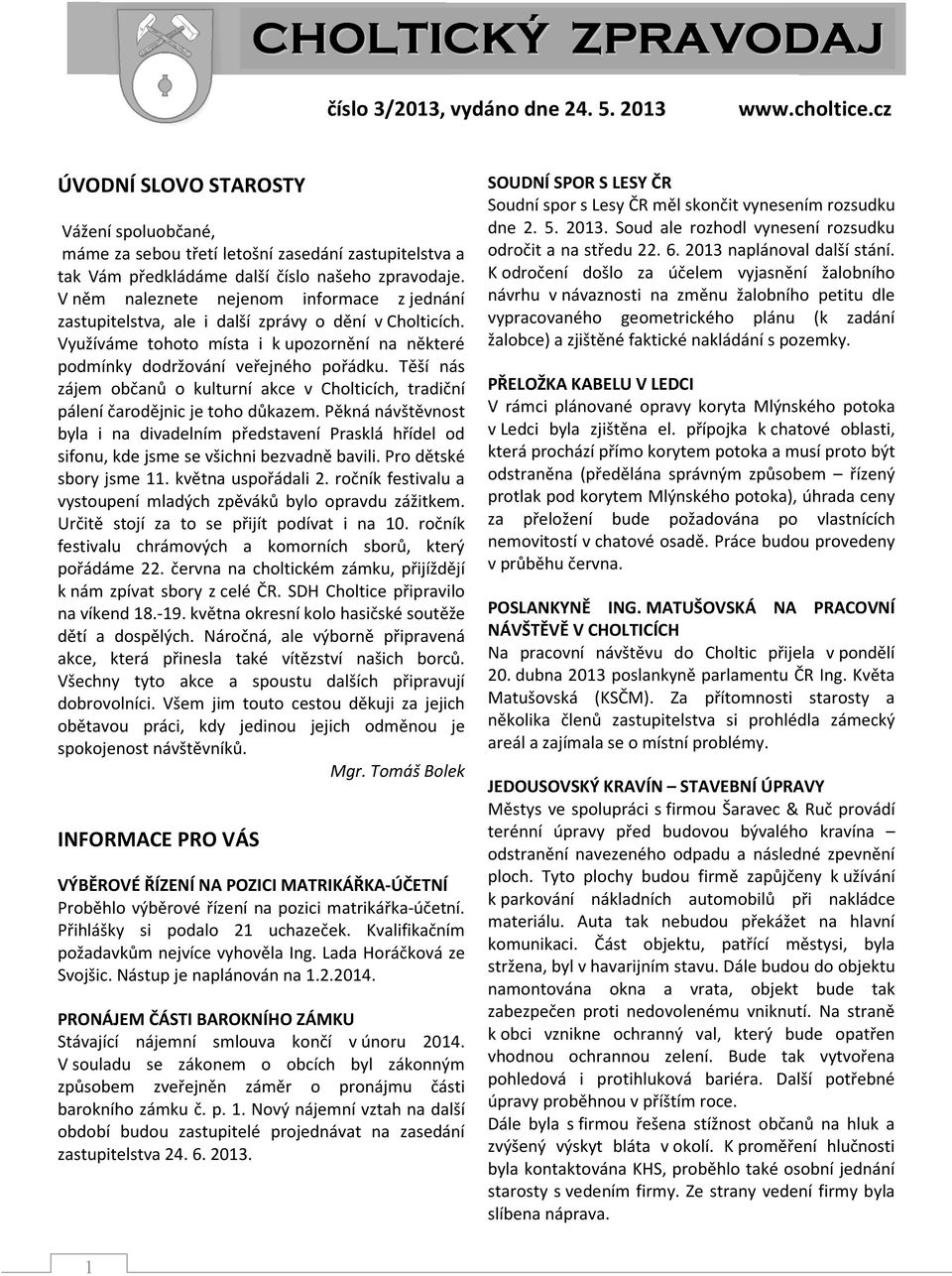 V něm naleznete nejenom informace z jednání zastupitelstva, ale i další zprávy o dění v Cholticích. Využíváme tohoto místa i k upozornění na některé podmínky dodržování veřejného pořádku.