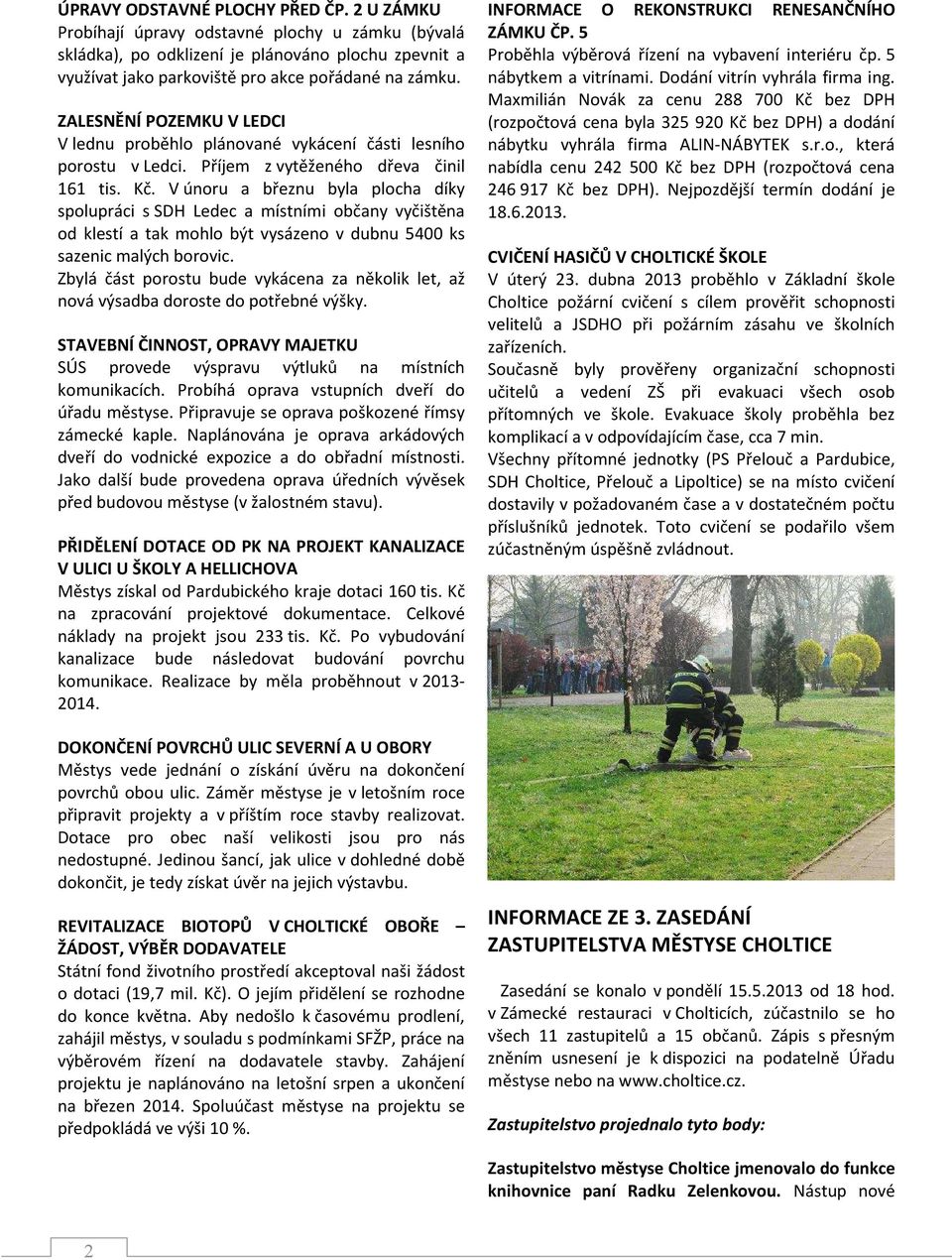 V únoru a březnu byla plocha díky spolupráci s SDH Ledec a místními občany vyčištěna od klestí a tak mohlo být vysázeno v dubnu 5400 ks sazenic malých borovic.