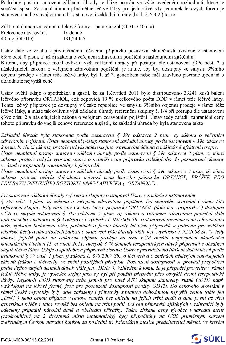 ) takto: Základní úhrada za jednotku lékové formy pantoprazol (ODTD 40 mg) Frekvence dávkování: 1x denně 40 mg (ODTD) 131,24 Kč Ústav dále ve vztahu k předmětnému léčivému přípravku posuzoval