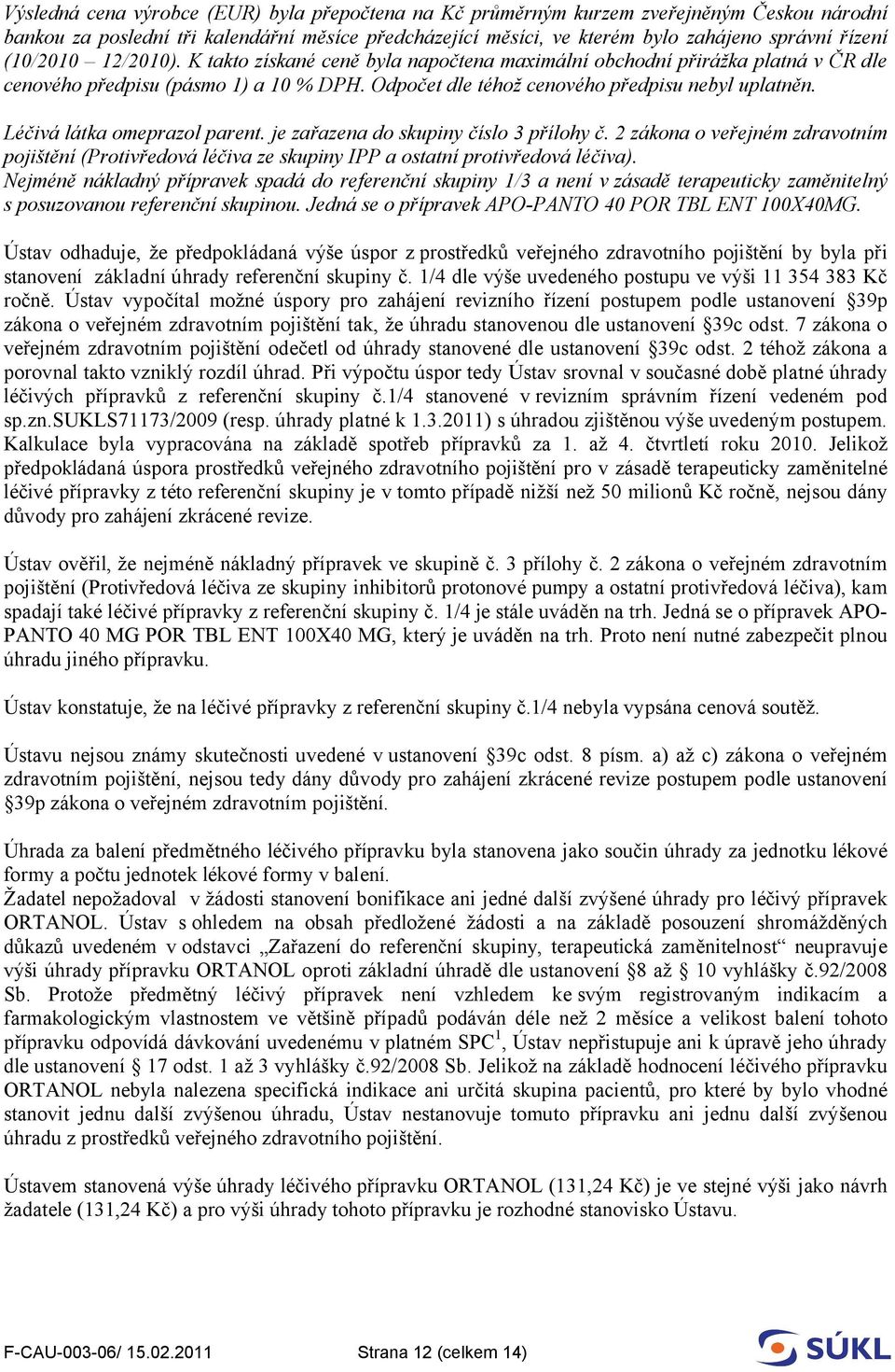 Léčivá látka omeprazol parent. je zařazena do skupiny číslo 3 přílohy č. 2 zákona o veřejném zdravotním pojištění (Protivředová léčiva ze skupiny IPP a ostatní protivředová léčiva).