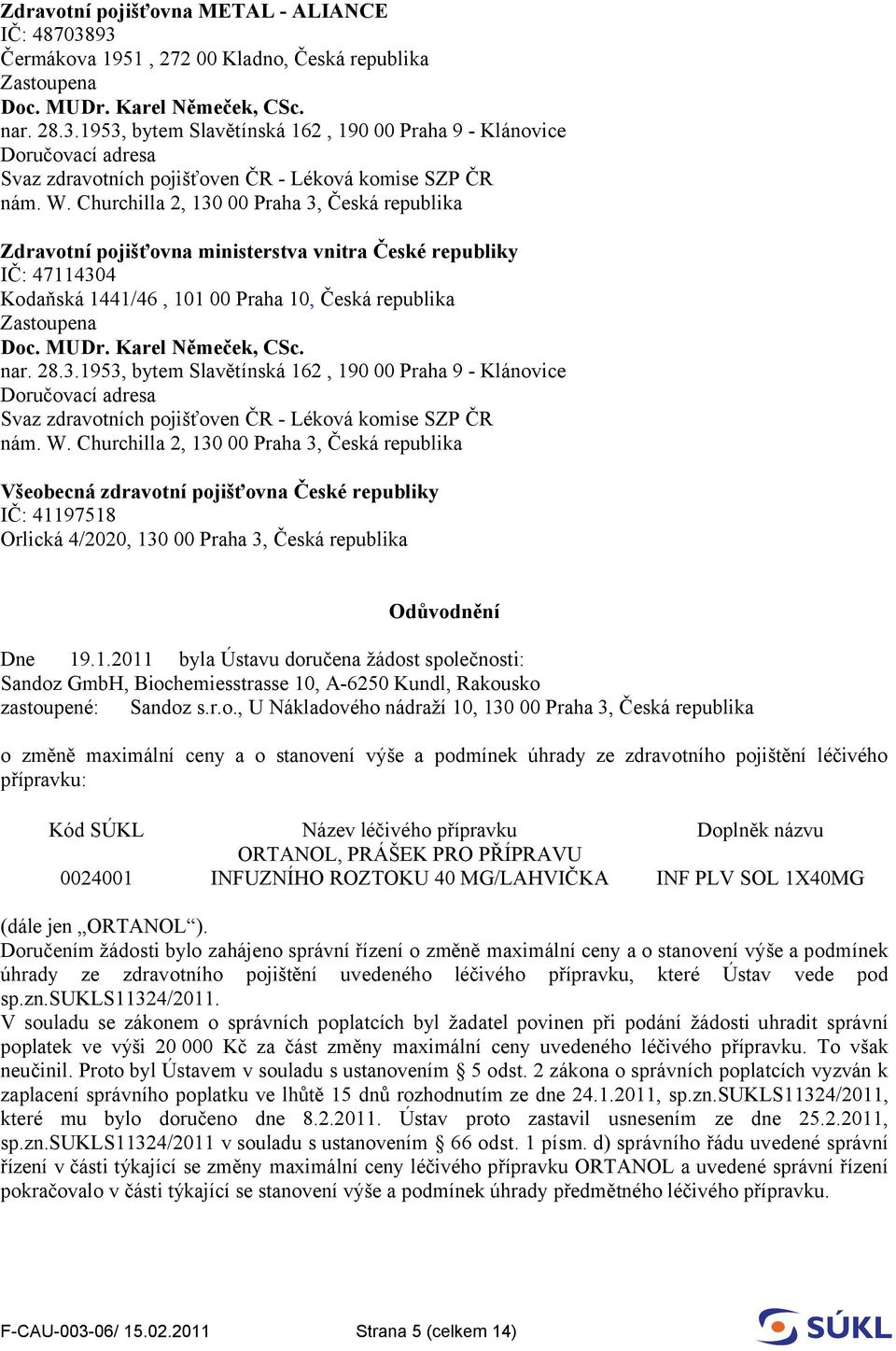 r.o., U Nákladového nádraží 10, 130 00 Praha 3, Česká republika o změně maximální ceny a o stanovení výše a podmínek úhrady ze zdravotního pojištění léčivého přípravku: Kód SÚKL Název léčivého