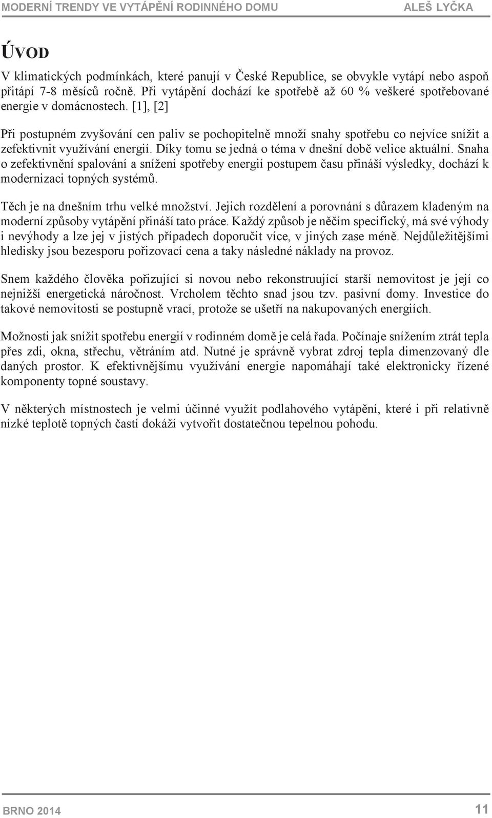 Snaha o zefektivnní spalování a snížení spoteby energií postupem asu pináší výsledky, dochází k modernizaci topných systém. Tch je na dnešním trhu velké množství.