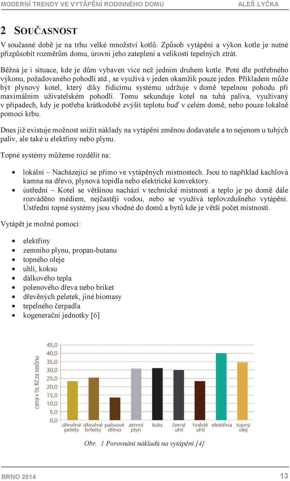 Píkladem mže být plynový kotel, který díky ídicímu systému udržuje v dom tepelnou pohodu pi maximálním uživatelském pohodlí.