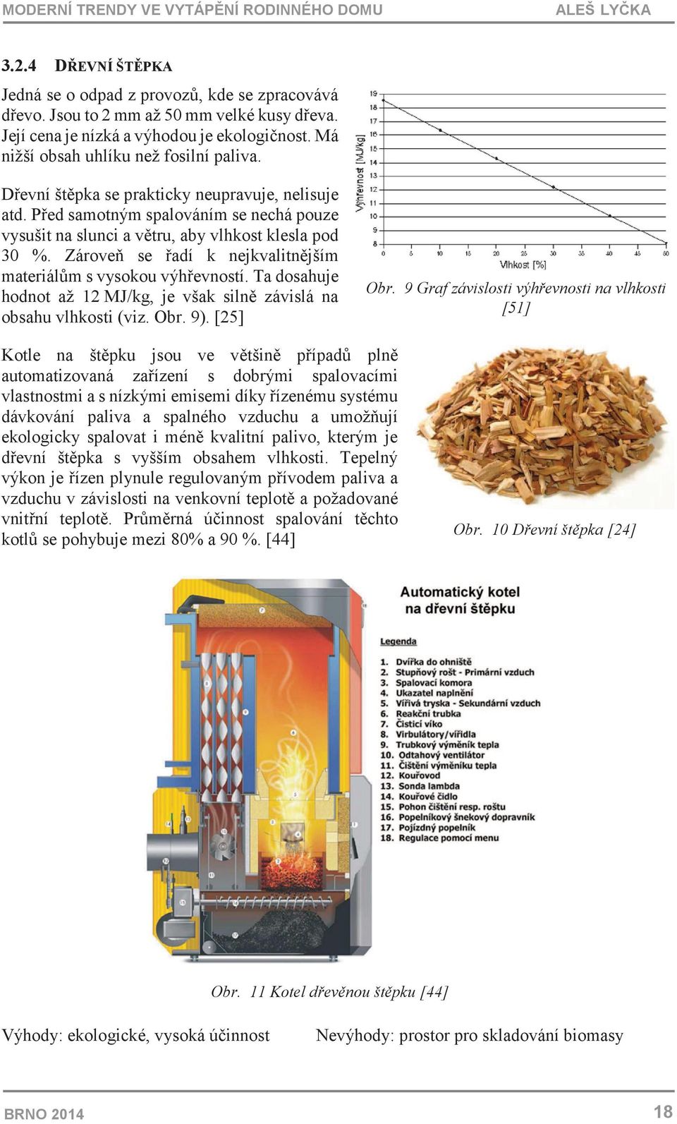 Zárove se adí k nejkvalitnjším materiálm s vysokou výhevností. Ta dosahuje hodnot až 12 MJ/kg, je však siln závislá na obsahu vlhkosti (viz. Obr. 9). [25] Obr.