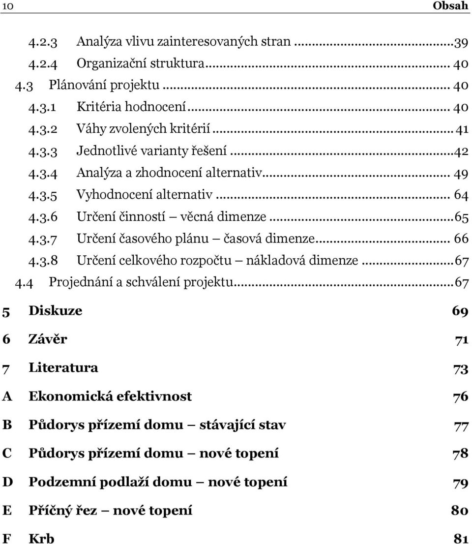.. 66 4.3.8 Určení celkového rozpočtu nákladová dimenze... 67 4.4 Projednání a schválení projektu.