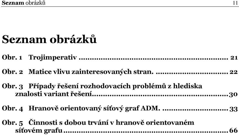 3 Případy řešení rozhodovacích problémů z hlediska znalosti variant řešení.